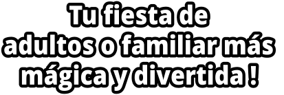 Tu fiesta de  adultos o familiar m�s  m�gica y divertida !